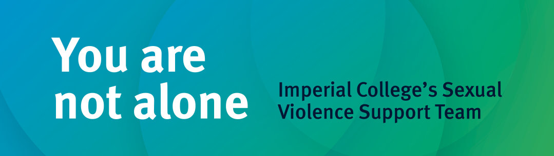 You are not alone, Imperial College's Sexual Violence Support Team